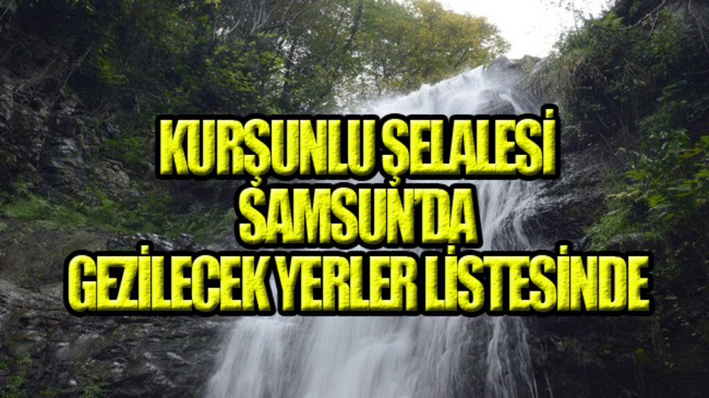 Samsun’daki Kurşunlu Şelalesi İlgi Odağı Oldu!