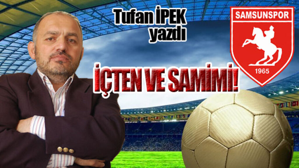 İÇTEN VE SAMİMİ!