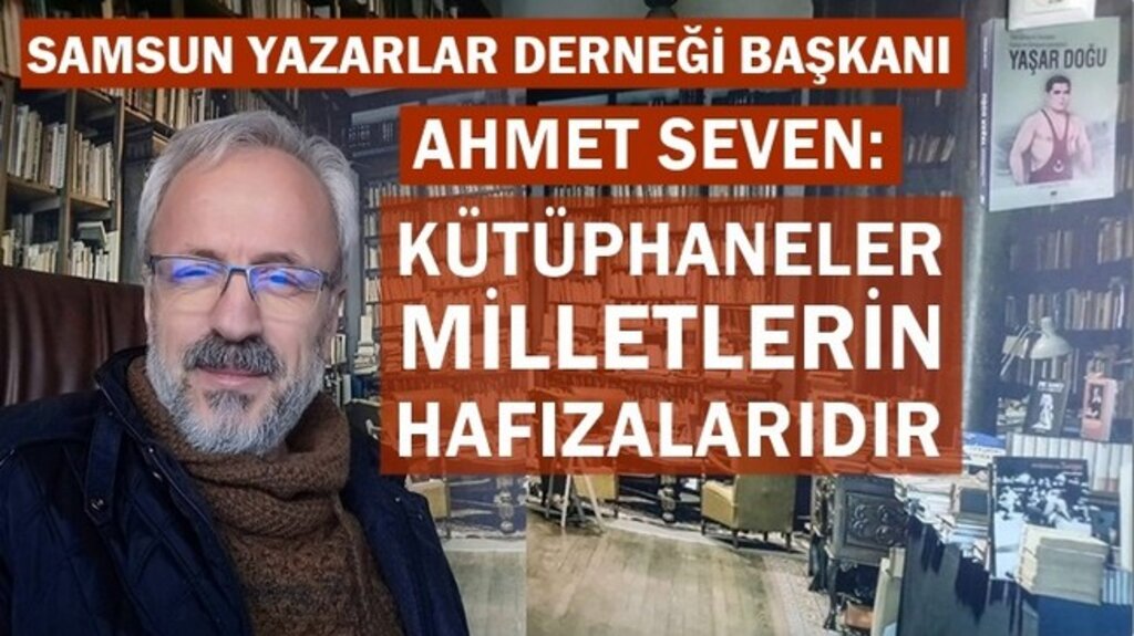 Ahmet Seven, ‘Kütüphaneler Milletlerin Hafızalarıdır’!