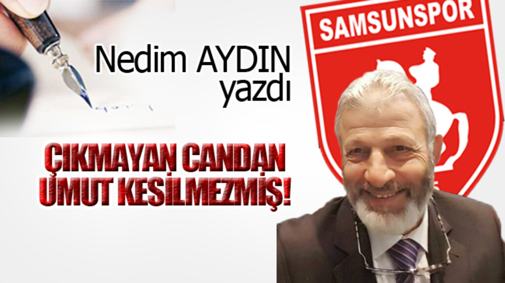ÇIKMAYAN CANDAN UMUT KESİLMEZMİŞ!
