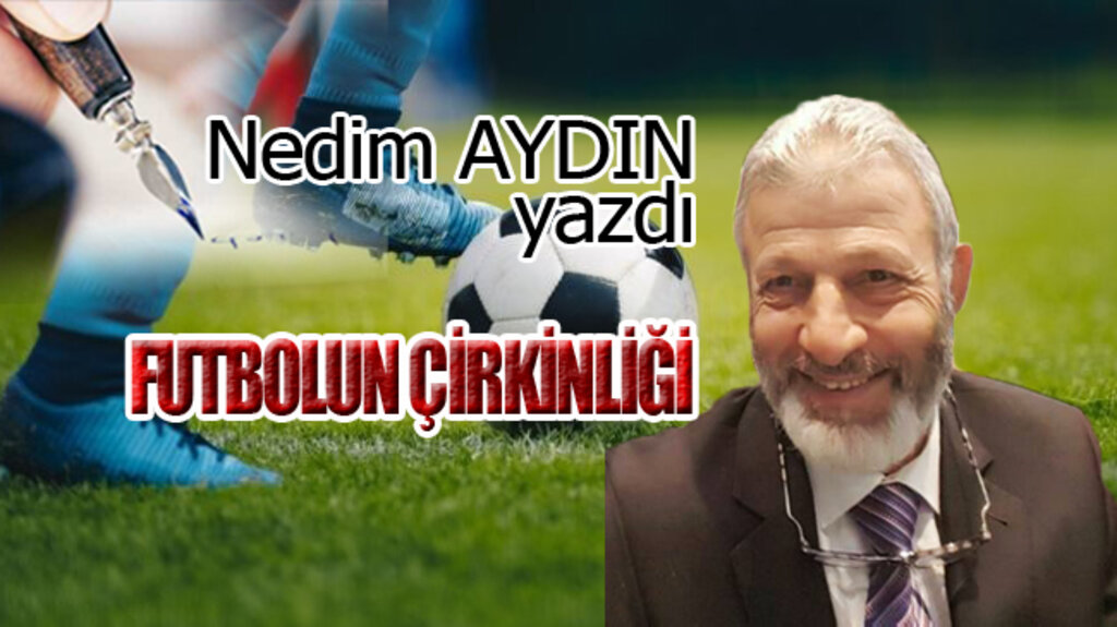 ‘FUTBOL’UN ÇİRKİNLİĞİ!..