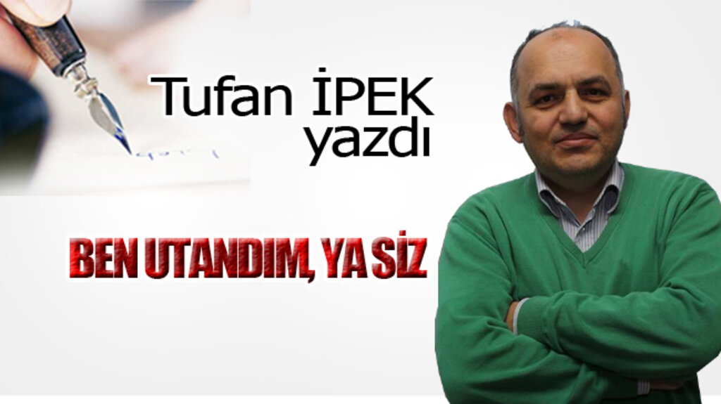 BEN UTANDIM, YA SİZ!