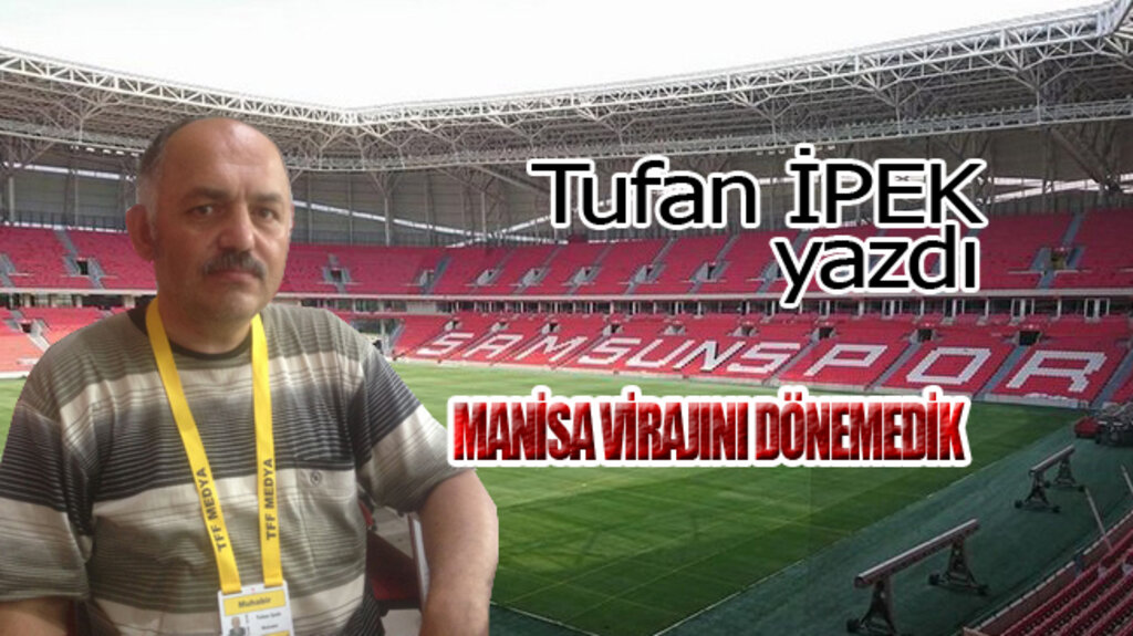 MANİSA VİRAJINI DÖNEMEDİK!