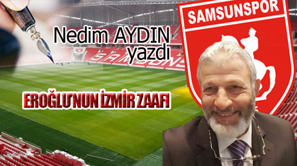 EROĞLU’NUN İZMİR ZAAFI...