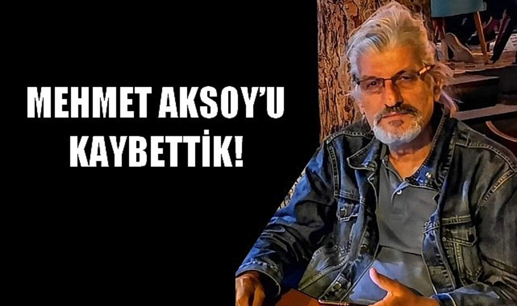 Mehmet Aksoy’u Kaybettik!