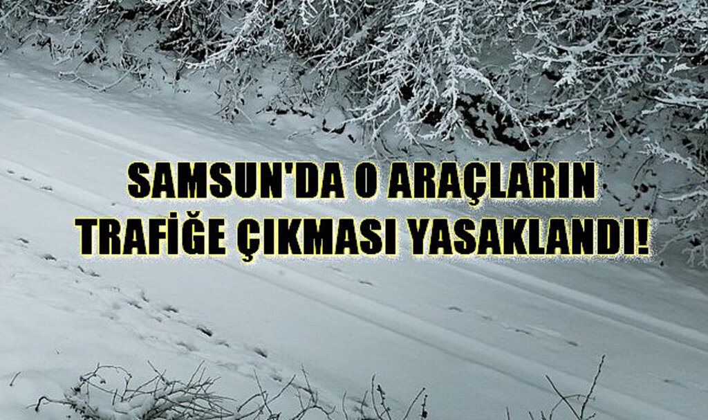 Samsun'da O Araçların Trafiğe Çıkması Yasaklandı!